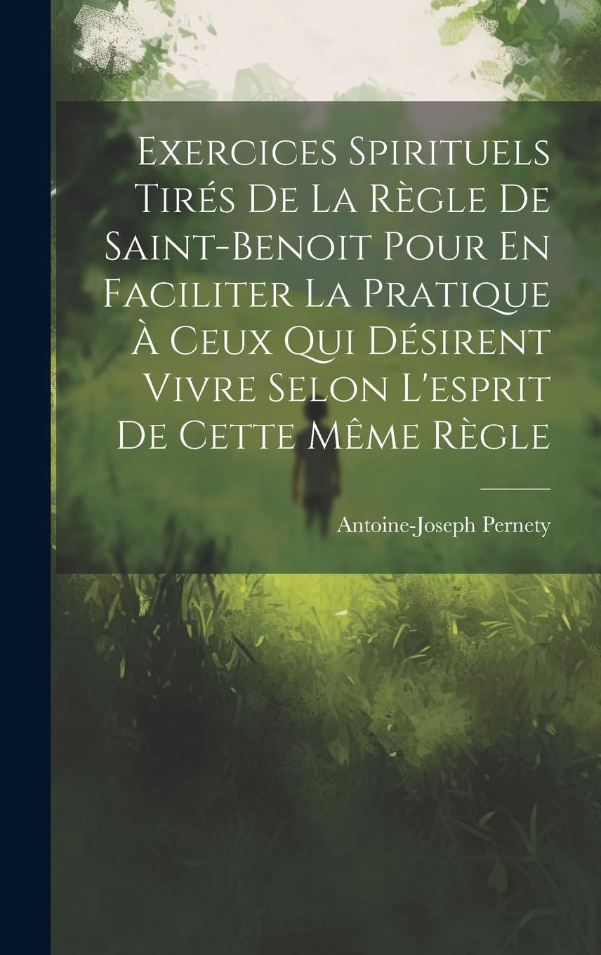 Exercices Spirituels Tirés De La Règle De Saint-benoit Pour En Faciliter La Pratique À Ceux Qui Désirent Vivre Selon L'esprit De Cette Même Règle Politics & History