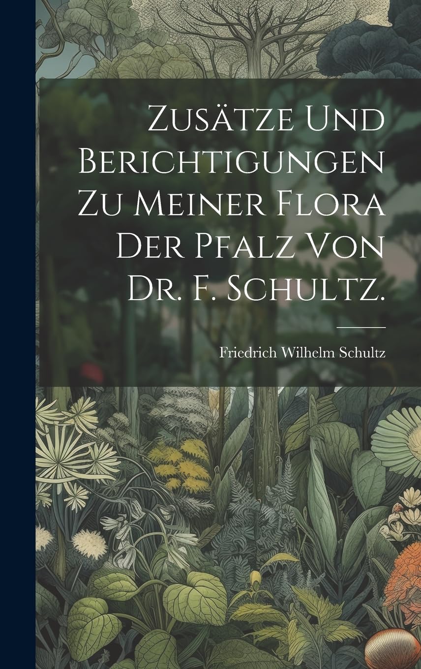 Zusätze und Berichtigungen zu meiner Flora der Pfalz von Dr. F. Schultz. Mathematics