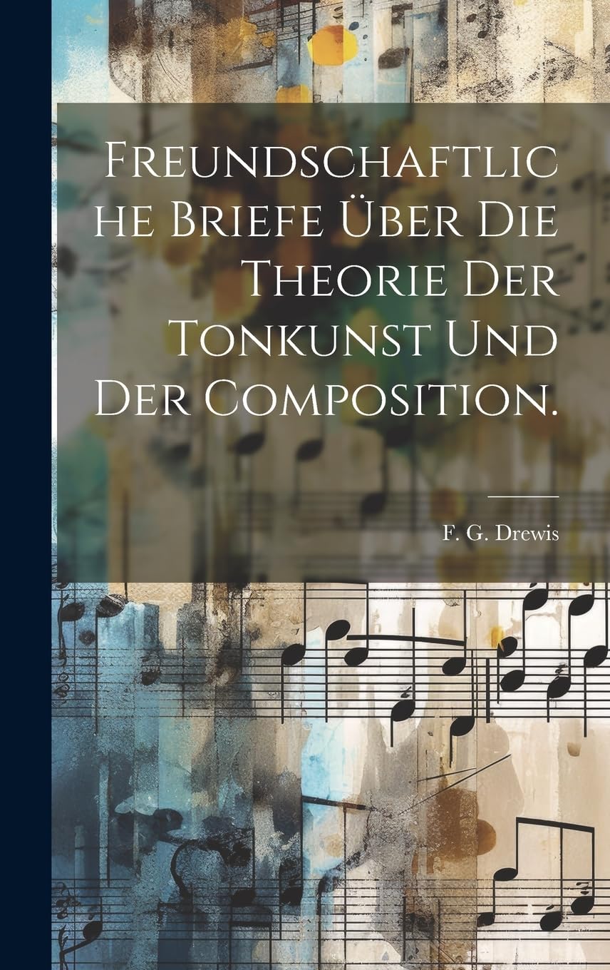 Freundschaftliche Briefe über die Theorie der Tonkunst und der Composition. Arts & Music