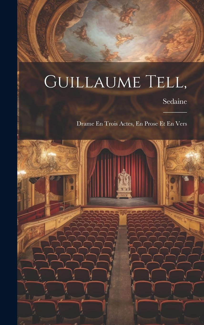 Guillaume Tell,: Drame En Trois Actes, En Prose Et En Vers Drama