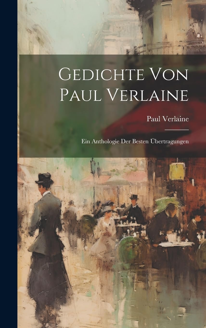 Gedichte von Paul Verlaine: Ein Anthologie der besten Übertragungen Poetry