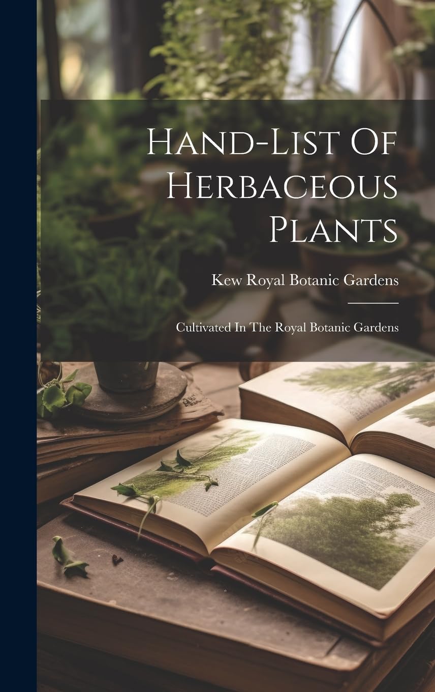 Hand-list Of Herbaceous Plants: Cultivated In The Royal Botanic Gardens Garden & Plants