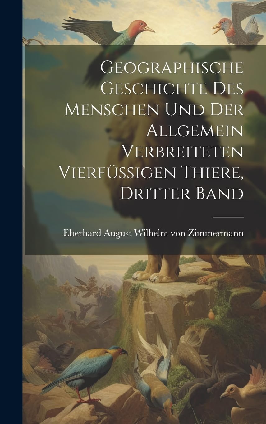 Geographische Geschichte des Menschen und der allgemein verbreiteten vierfüßigen Thiere, Dritter Band Natural Sciences