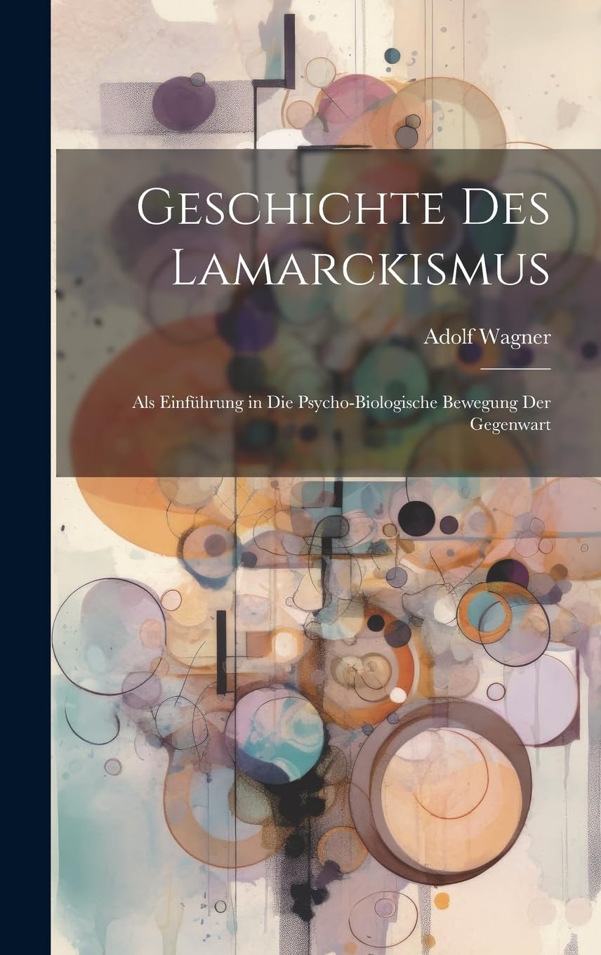 Geschichte des Lamarckismus: Als Einführung in die Psycho-Biologische Bewegung der Gegenwart Business & Technology