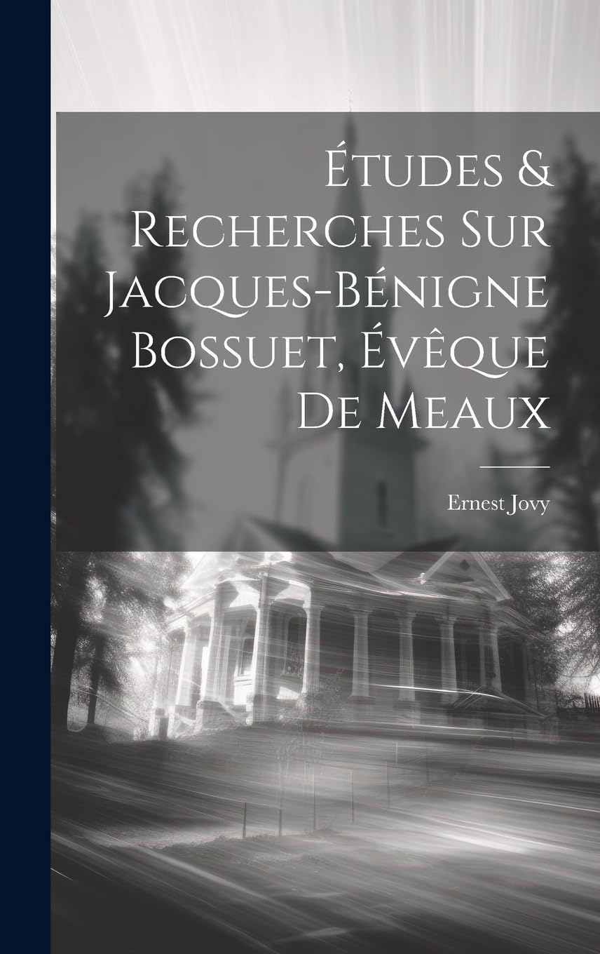 Études & Recherches Sur Jacques-bénigne Bossuet, Évêque De Meaux Politics & Society