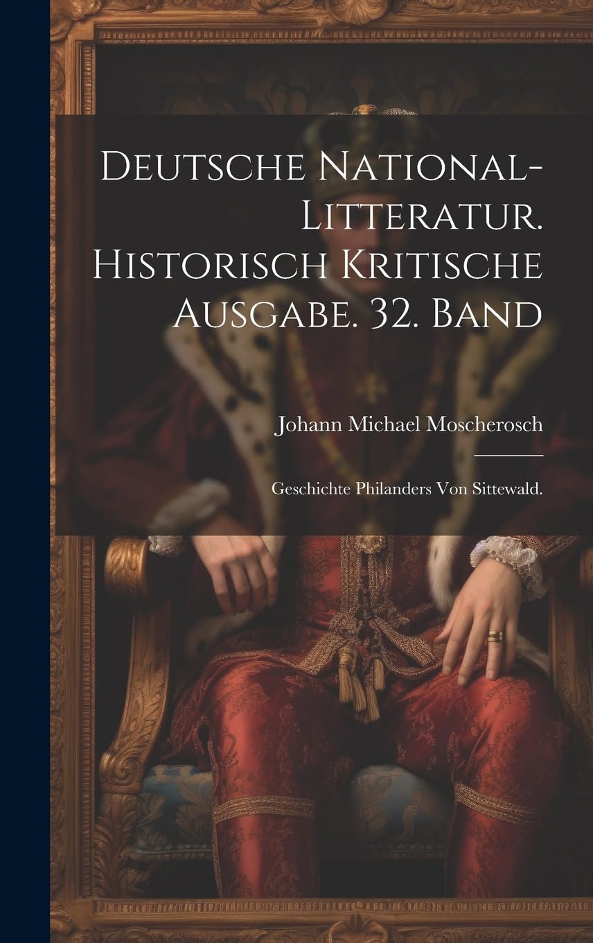 Deutsche National-Litteratur. Historisch kritische Ausgabe. 32. Band: Geschichte Philanders von Sittewald. Historical Fiction