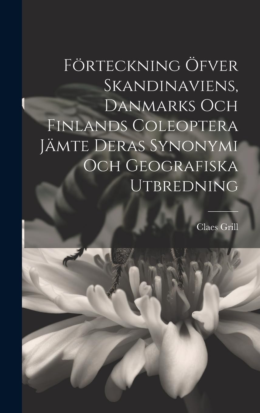 Förteckning Öfver Skandinaviens, Danmarks Och Finlands Coleoptera Jämte Deras Synonymi Och Geografiska Utbredning Non-fiction