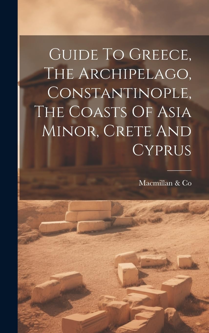 Guide To Greece, The Archipelago, Constantinople, The Coasts Of Asia Minor, Crete And Cyprus Leisure, Home & Garden