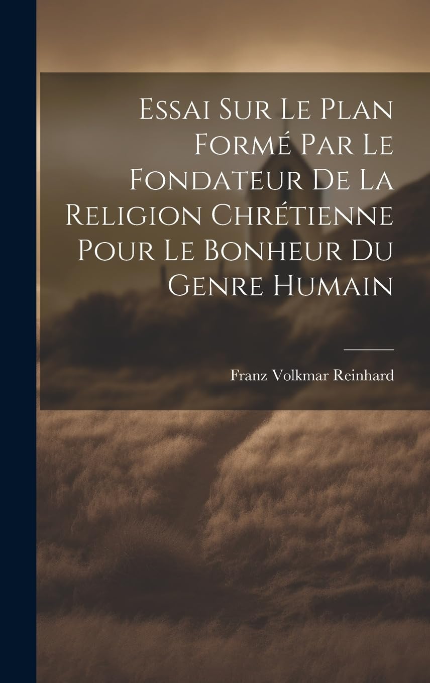 Essai Sur Le Plan Formé Par Le Fondateur De La Religion Chrétienne Pour Le Bonheur Du Genre Humain Contemporary literature Books
