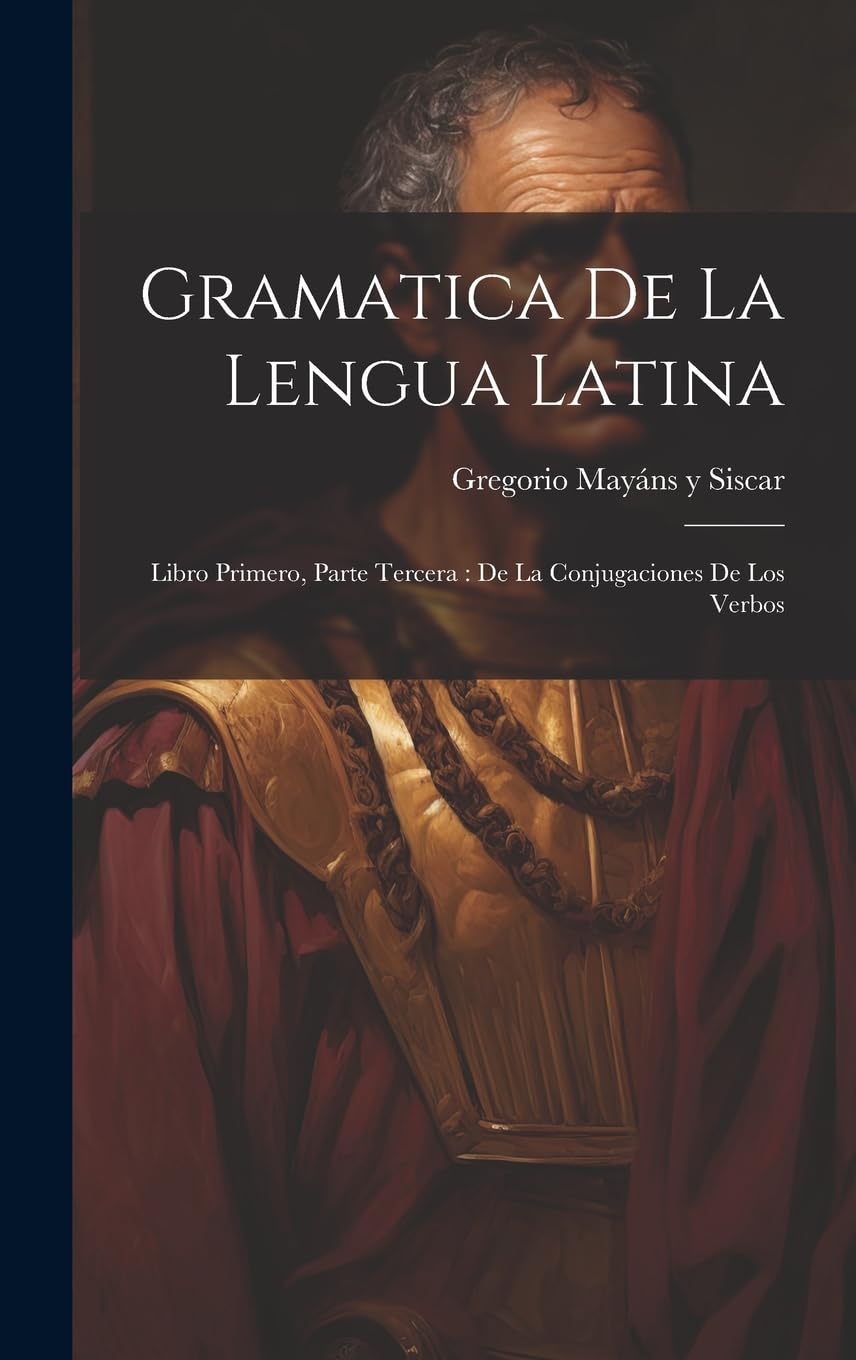 Gramatica De La Lengua Latina: Libro Primero, Parte Tercera: De La Conjugaciones De Los Verbos Foreign Languages ​​& Dictionaries