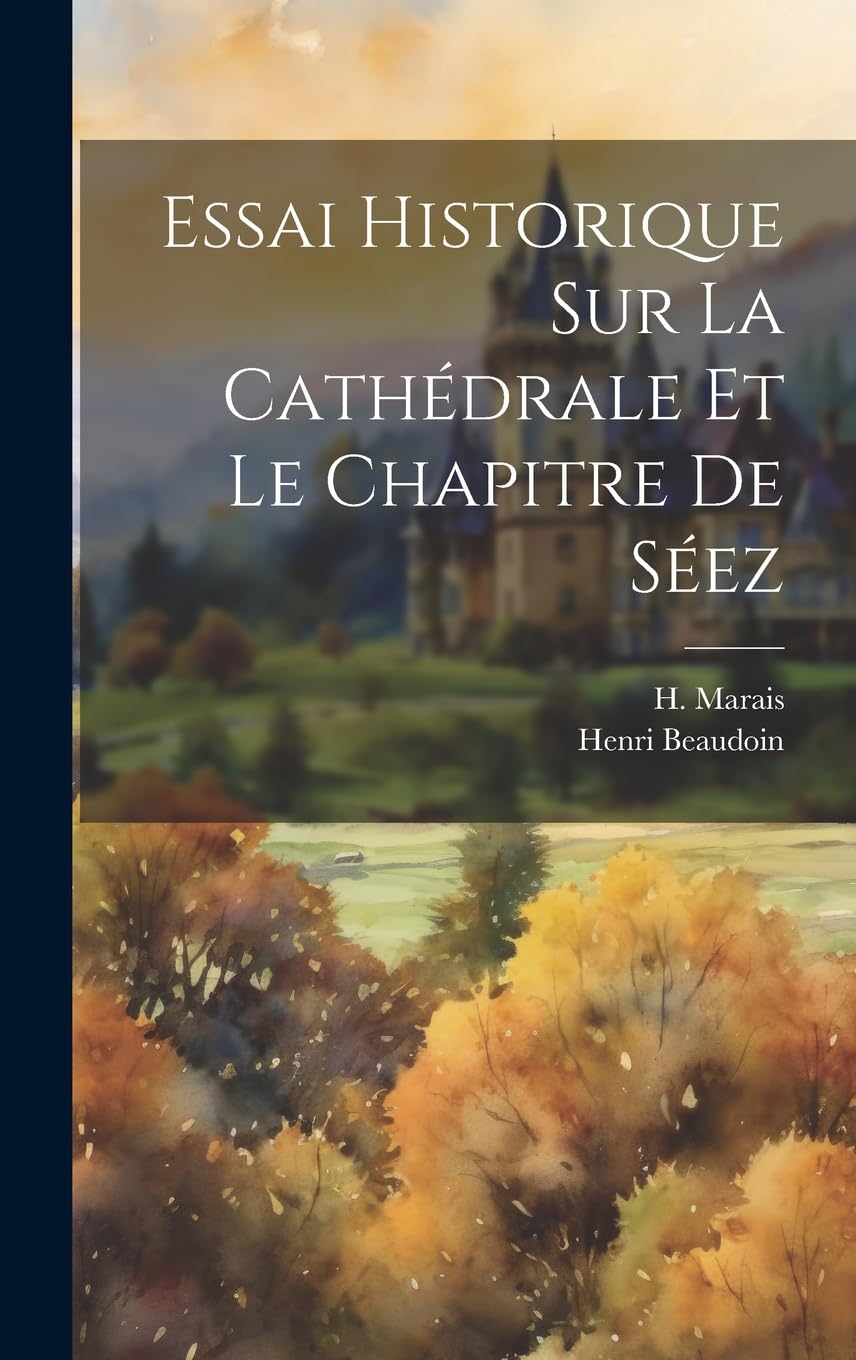 Essai Historique Sur La Cathédrale Et Le Chapitre De Séez Reference Books