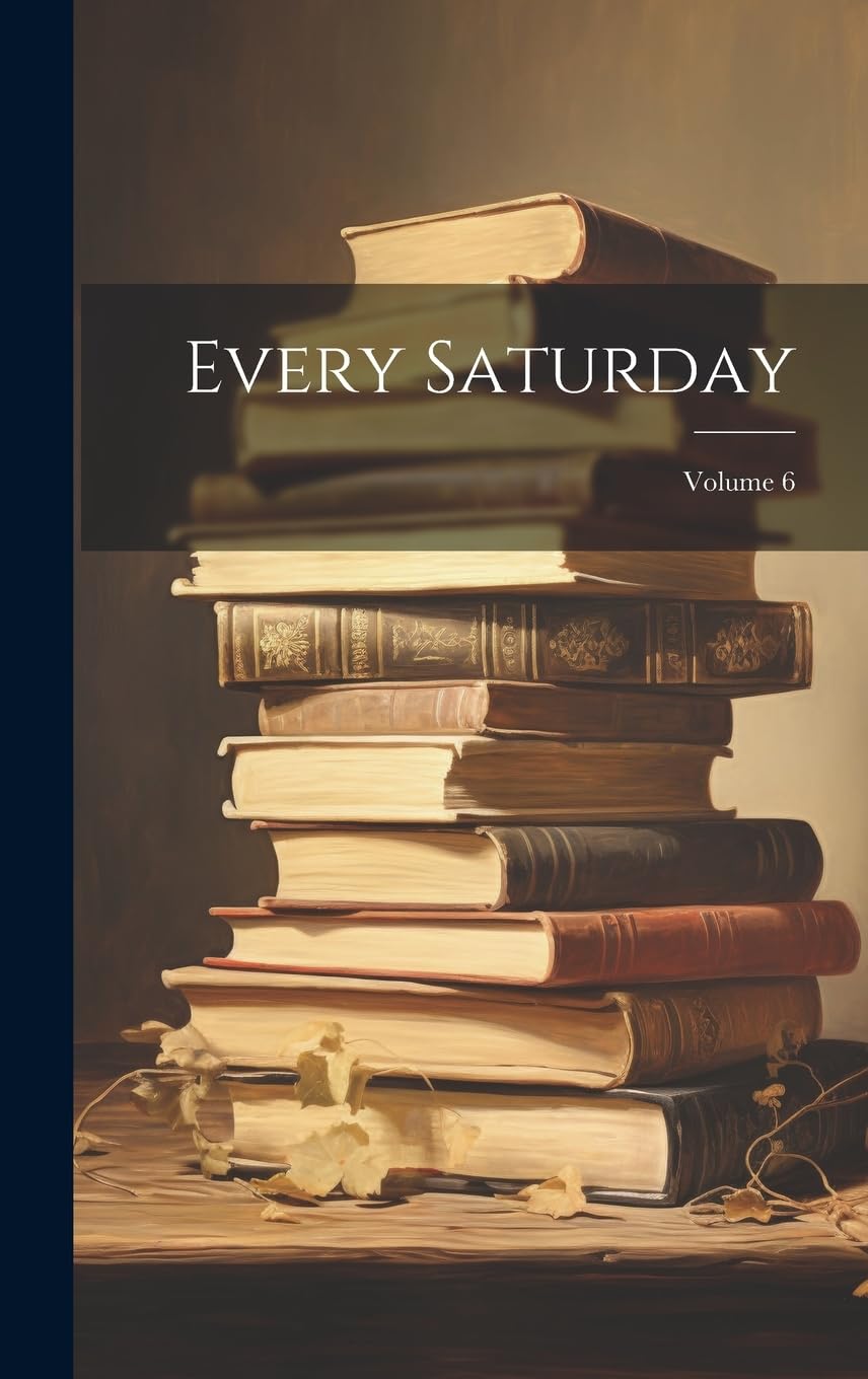 Every Saturday; Volume 6 Contemporary literature