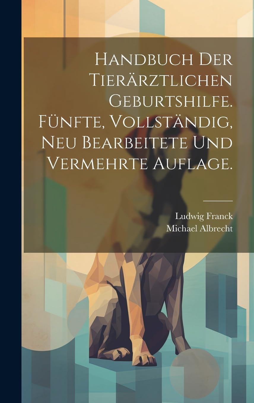 Handbuch der tierärztlichen Geburtshilfe. Fünfte, vollständig, neu bearbeitete und vermehrte Auflage. Medicine