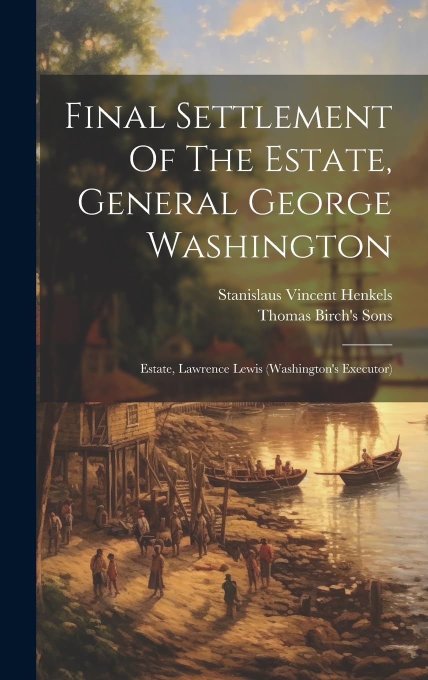 Final Settlement Of The Estate, General George Washington: Estate, Lawrence Lewis (washington's Executor) Politics & History