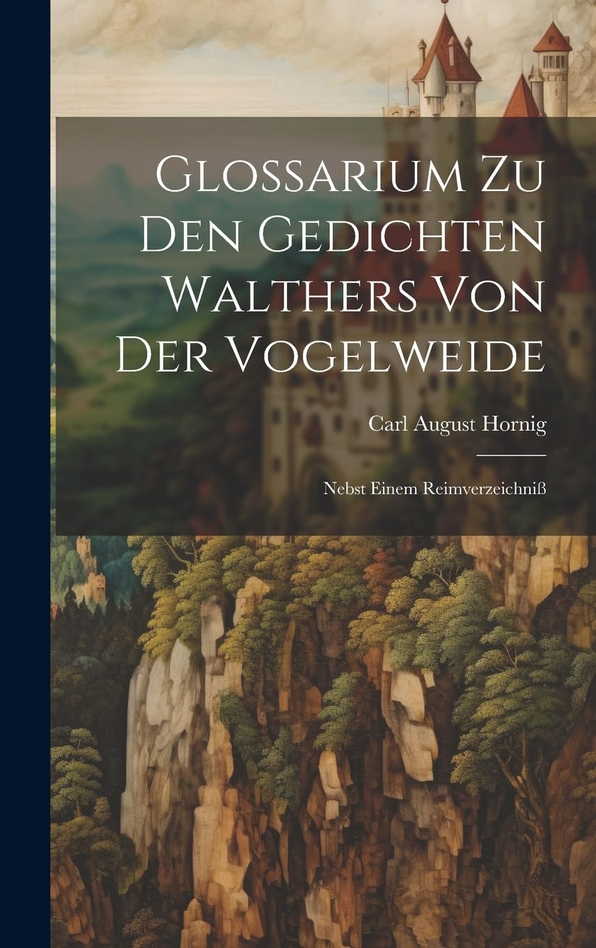 Glossarium Zu Den Gedichten Walthers Von Der Vogelweide: Nebst Einem Reimverzeichniß book
