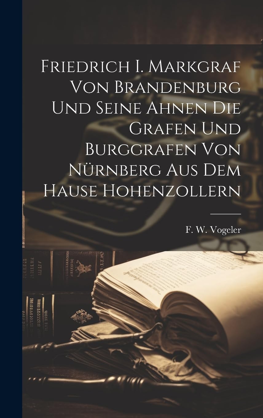 Friedrich I. Markgraf Von Brandenburg Und Seine Ahnen Die Grafen Und Burggrafen Von Nürnberg Aus Dem Hause Hohenzollern Biographies & Memoirs Audio Books