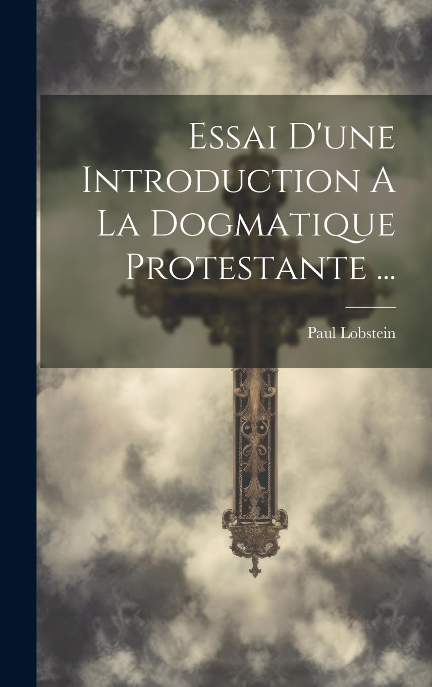 Essai D'une Introduction A La Dogmatique Protestante ... Politics & History