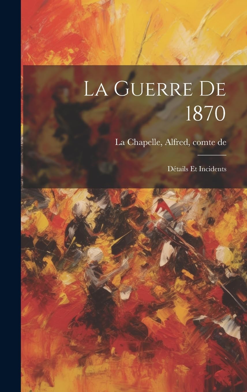 La Guerre De 1870: Détails Et Incidents book