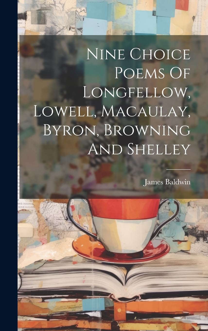 Nine Choice Poems Of Longfellow, Lowell, Macaulay, Byron, Browning And Shelley book
