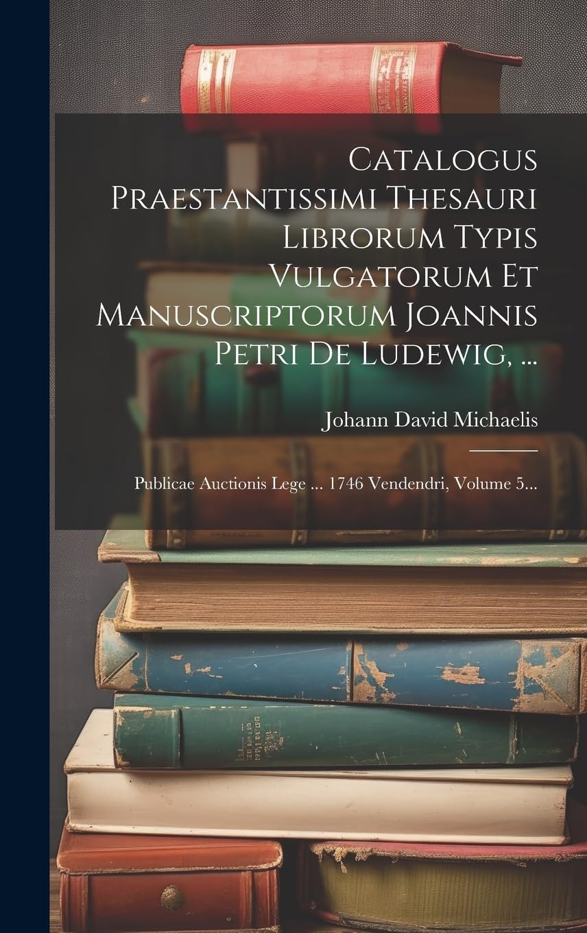 Catalogus Praestantissimi Thesauri Librorum Typis Vulgatorum Et Manuscriptorum Joannis Petri De Ludewig, ...: Publicae Auctionis Lege ... 1746 Vendendri, Volume 5... Hobbies & Crafts