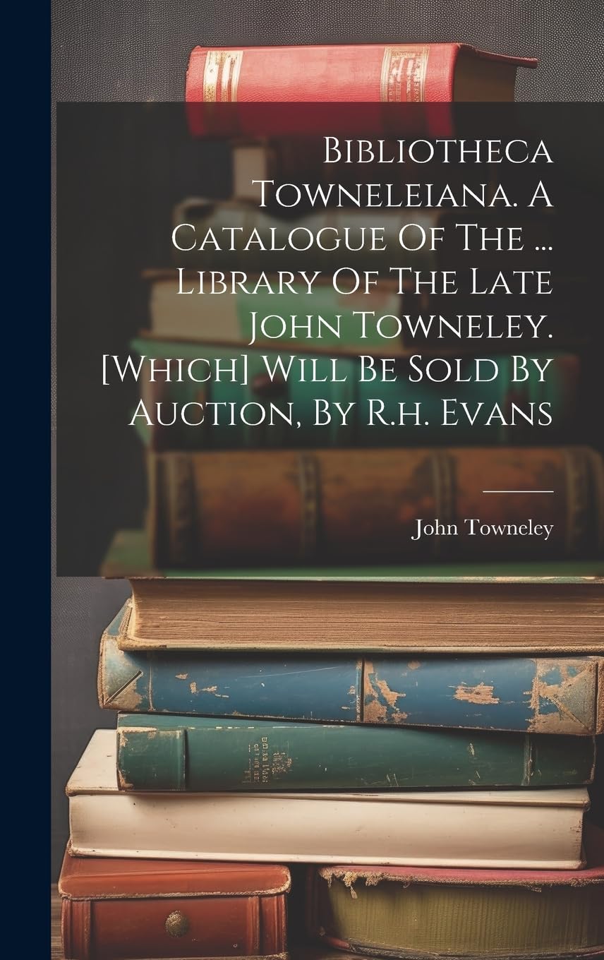 Bibliotheca Towneleiana. A Catalogue Of The ... Library Of The Late John Towneley. Will Be Sold By Auction, By R.h. Evans Hobbies & Crafts