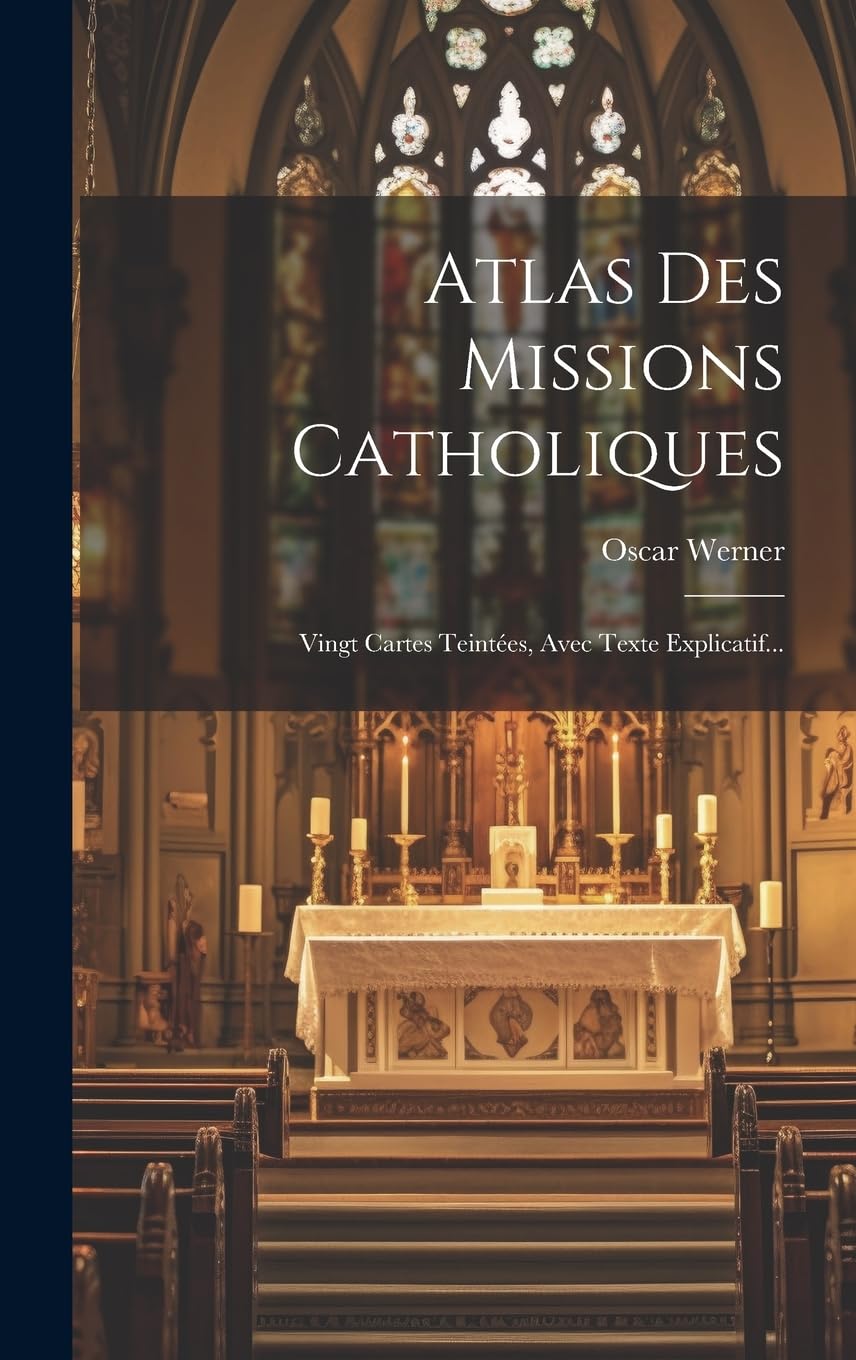 Atlas Des Missions Catholiques: Vingt Cartes Teintées, Avec Texte Explicatif... book