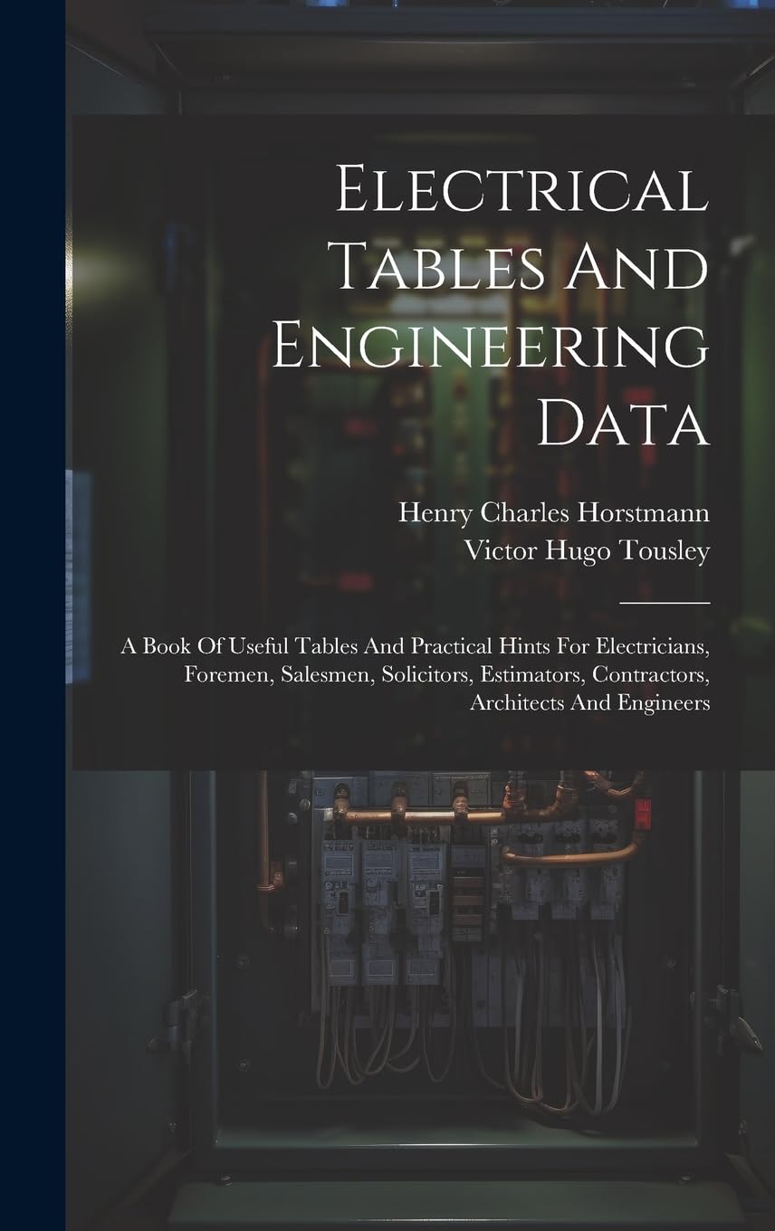 Electrical Tables And Engineering Data; A Book Of Useful Tables And Practical Hints For Electricians, Foremen, Salesmen, Solicitors, Estimators, Contr Business & Technology