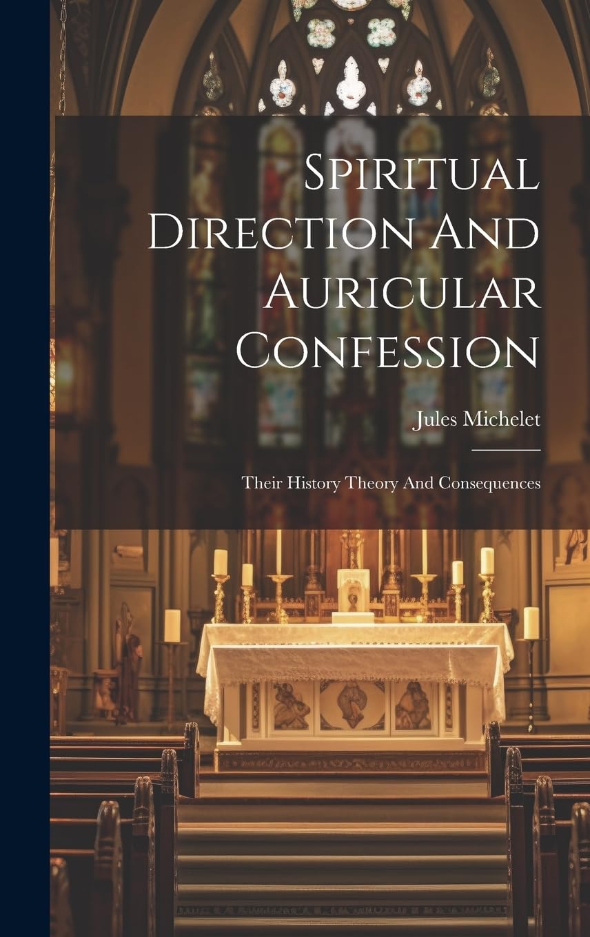 Spiritual Direction And Auricular Confession; Their History Theory And Consequences Politics & History
