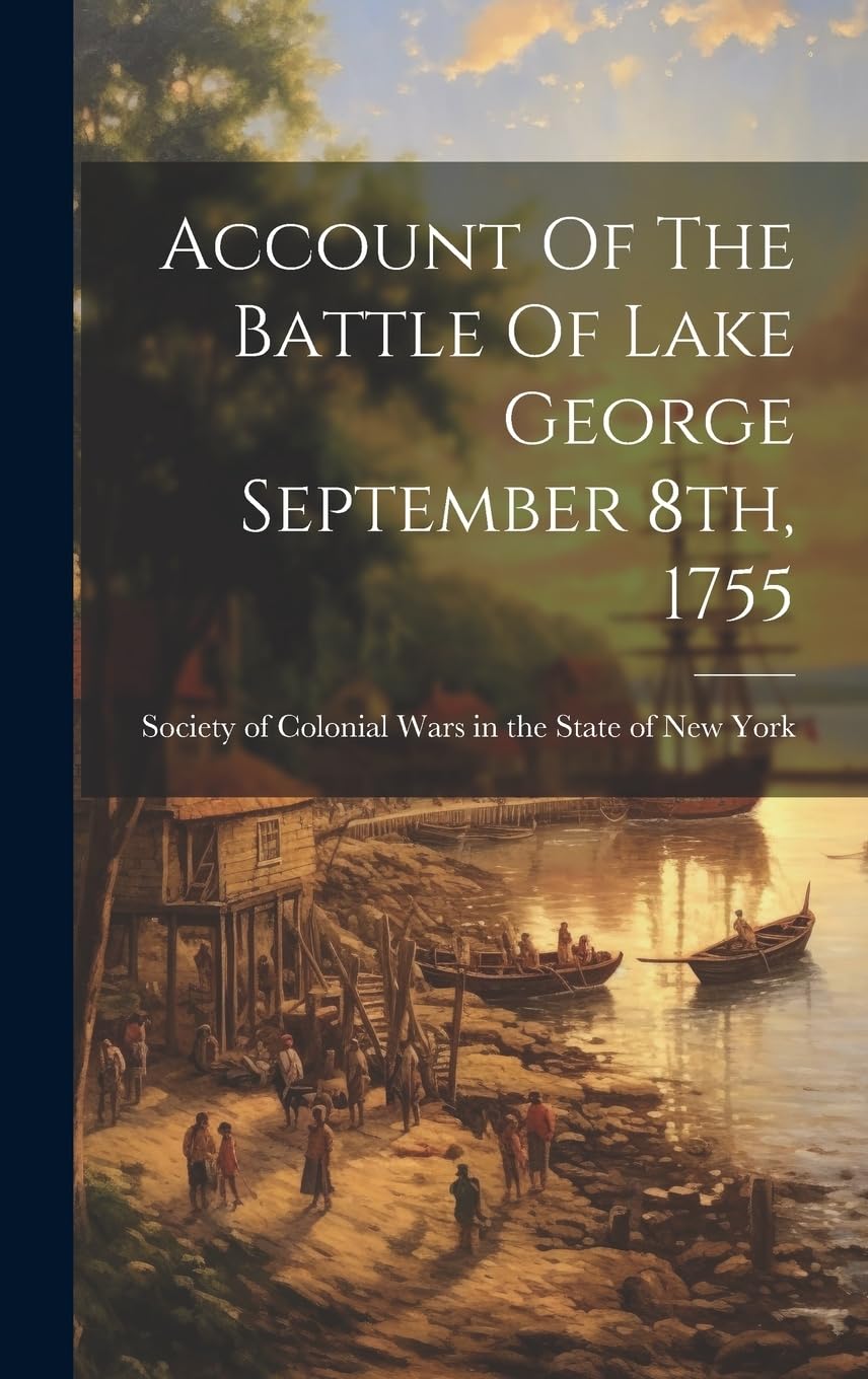 Account Of The Battle Of Lake George September 8th, 1755 Politics & History
