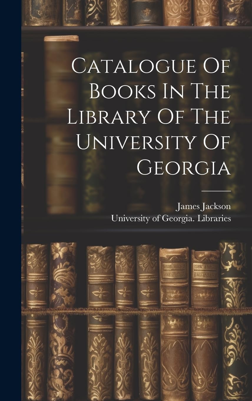 Catalogue Of Books In The Library Of The University Of Georgia Reference Books