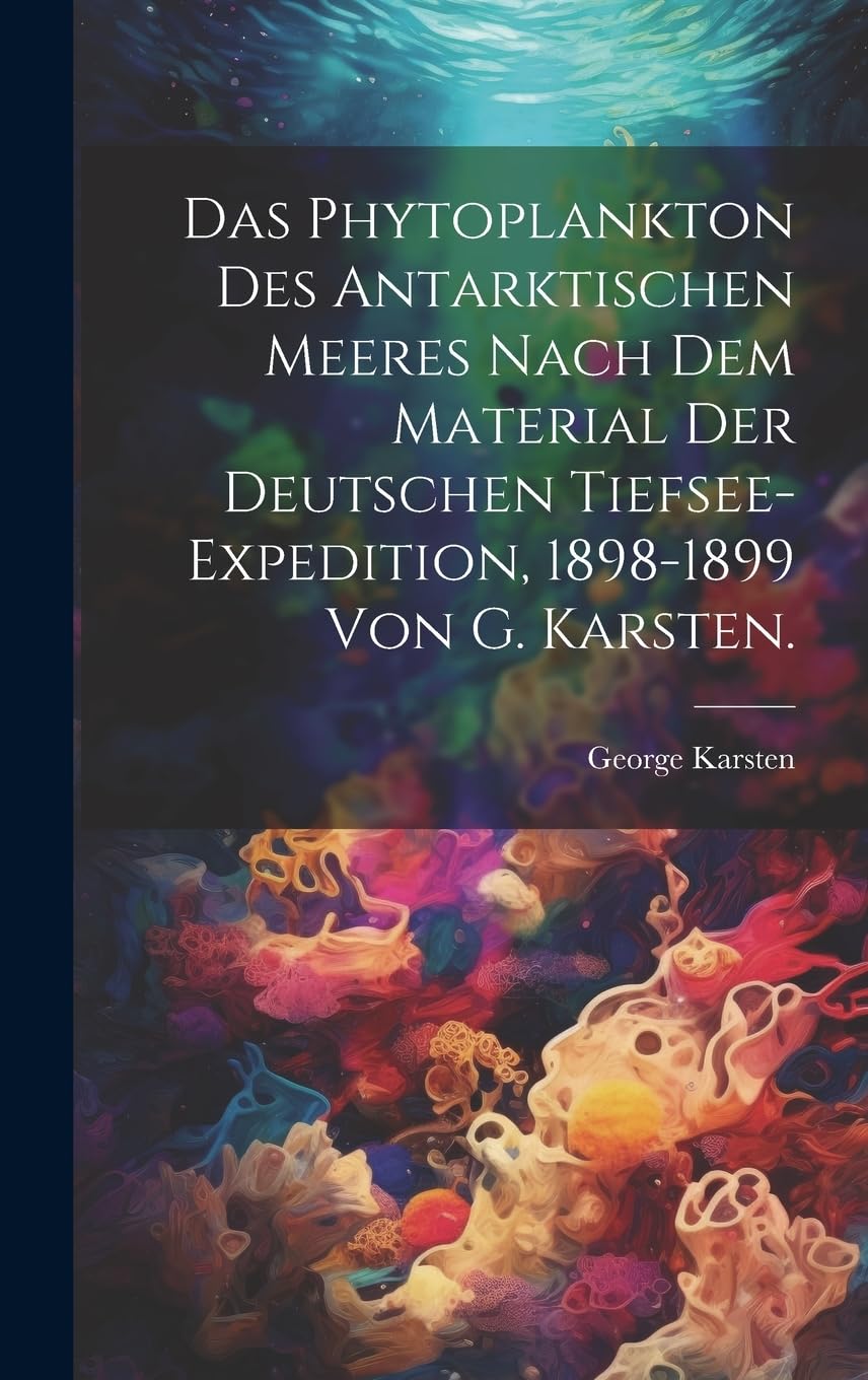 Das Phytoplankton des Antarktischen Meeres nach dem Material der deutschen Tiefsee-Expedition, 1898-1899 von G. Karsten. book