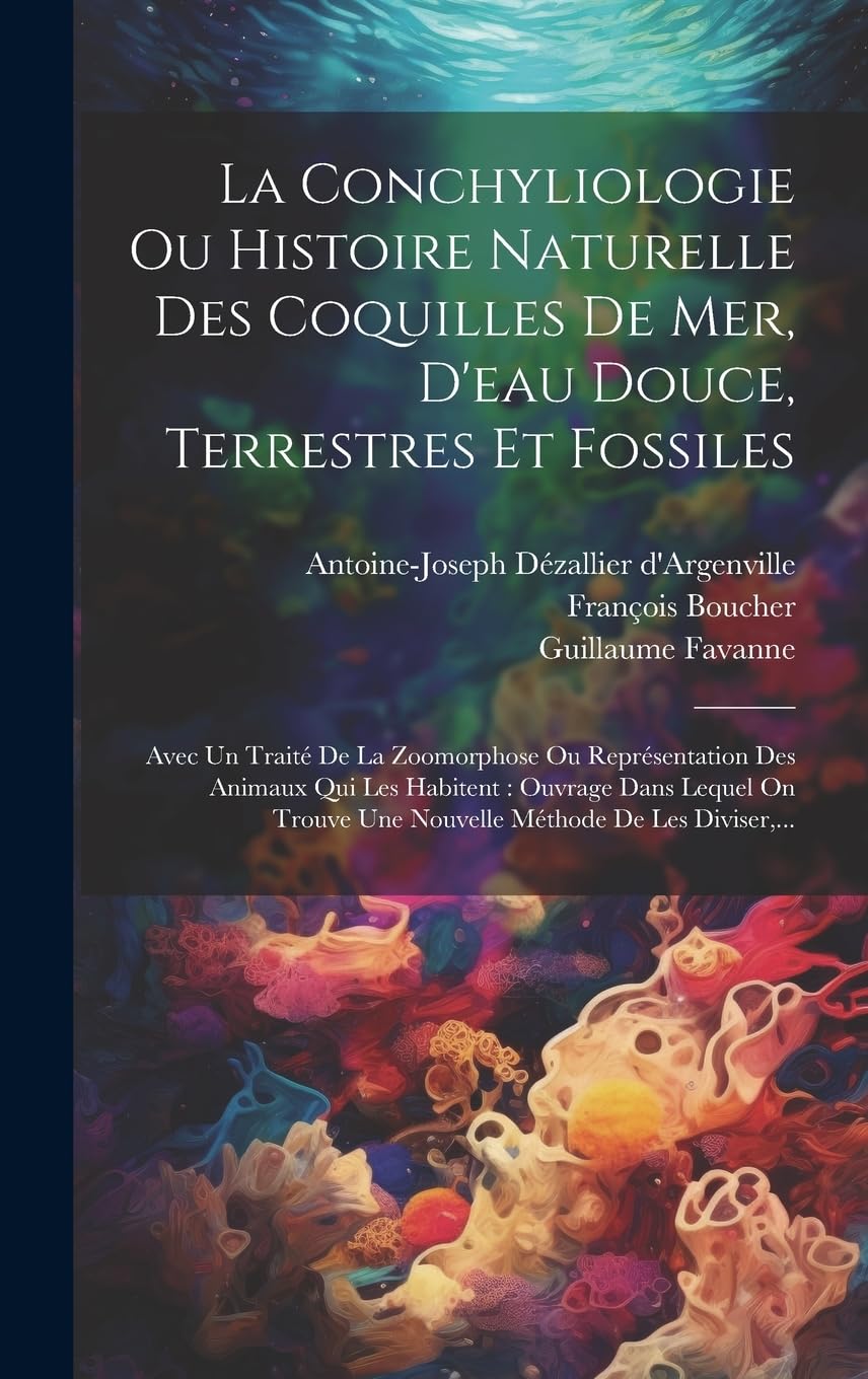 La Conchyliologie Ou Histoire Naturelle Des Coquilles De Mer, D'eau Douce, Terrestres Et Fossiles: Avec Un Traité De La Zoomorphose Ou Représentation ... Une Nouvelle Méthode De Les Diviser, ... Natural Sciences
