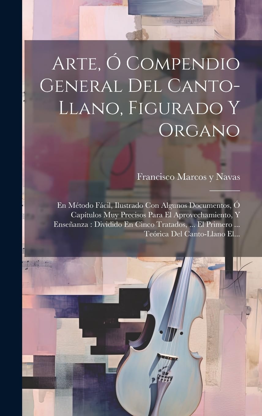 Arte, Ó Compendio General Del Canto-llano, Figurado Y Organo: En Método Fácil, Ilustrado Con Algunos Documentos, Ó Capítulos Muy Precisos Para El ... El Primero ... Teórica Del Canto-llano El... book