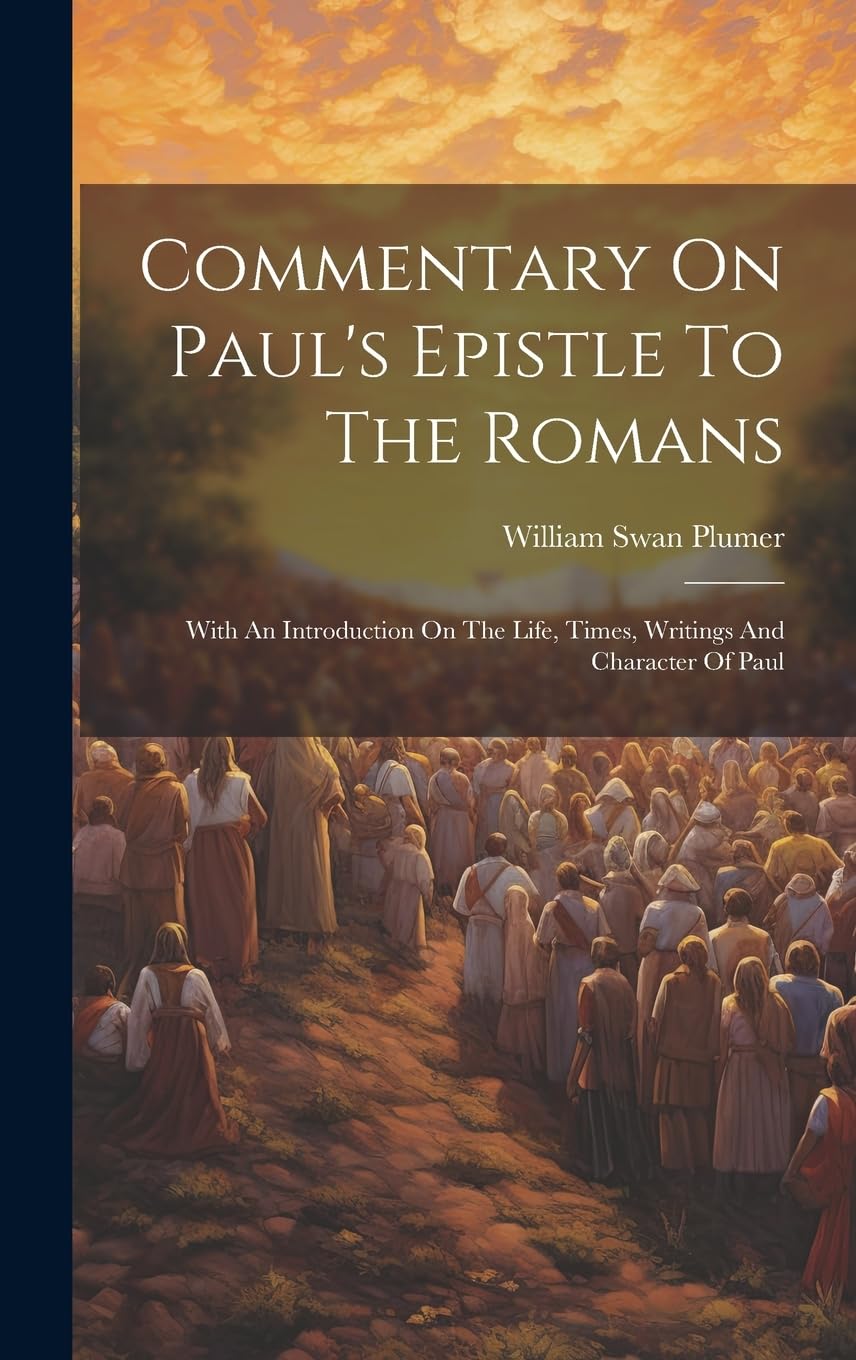 Commentary On Paul's Epistle To The Romans: With An Introduction On The Life, Times, Writings And Character Of Paul Politics & History