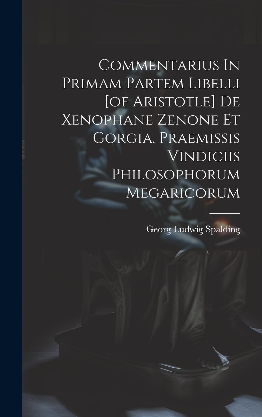 Commentarius In Primam Partem Libelli De Xenophane Zenone Et Gorgia. Praemissis Vindiciis Philosophorum Megaricorum book
