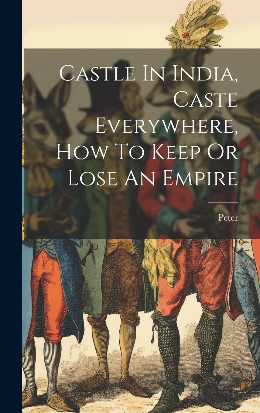 Castle In India, Caste Everywhere, How To Keep Or Lose An Empire book