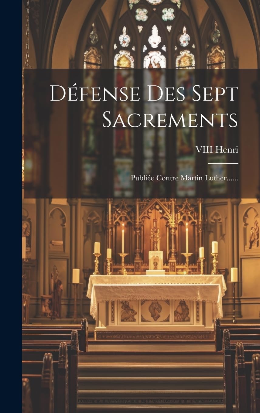 Défense Des Sept Sacrements: Publiée Contre Martin Luther...... book