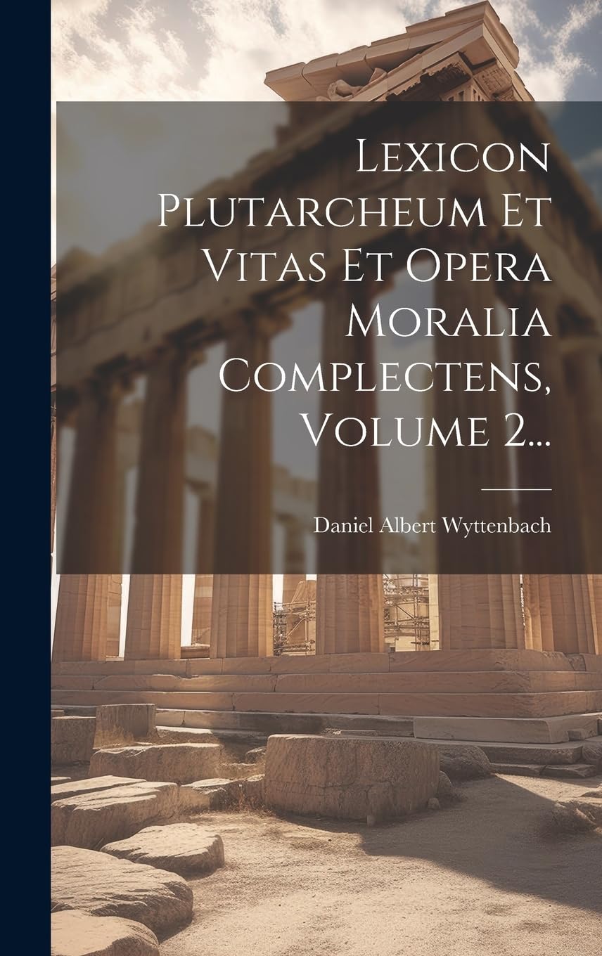 Lexicon Plutarcheum Et Vitas Et Opera Moralia Complectens, Volume 2... book