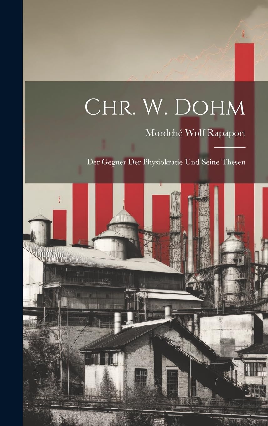 Chr. W. Dohm: Der Gegner Der Physiokratie Und Seine Thesen book