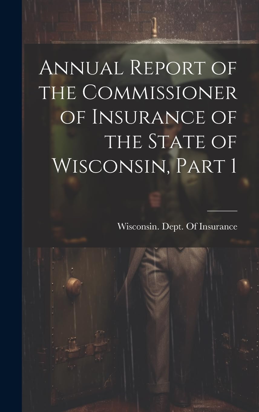 Annual Report of the Commissioner of Insurance of the State of Wisconsin, Part 1 book
