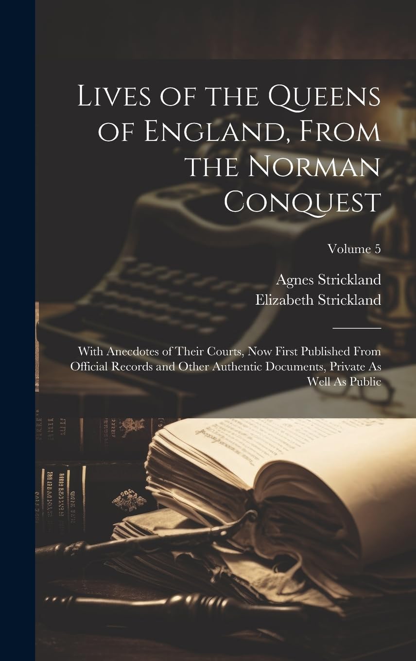 Lives of the Queens of England, From the Norman Conquest: With Anecdotes of Their Courts, Now First Published From Official Records and Other Authentic Documents, Private As Well As Public; Volume 5 Biographies & Memoirs Audio Books