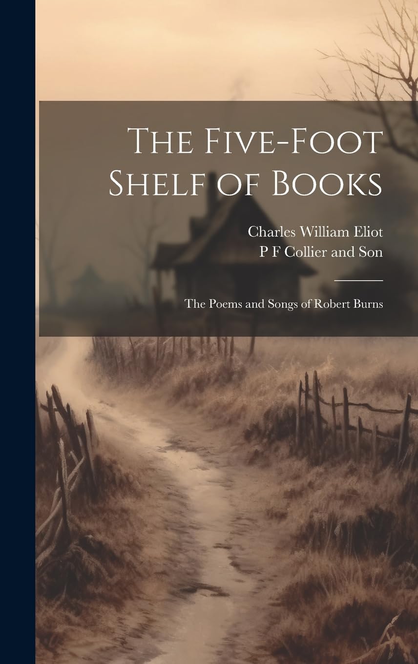 The Five-Foot Shelf of Books: The Poems and Songs of Robert Burns Poetry