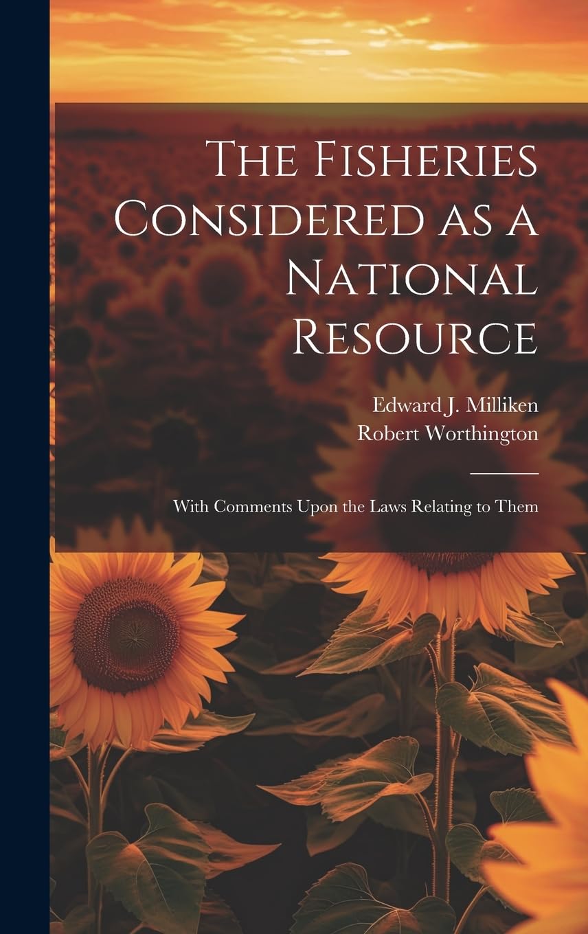 The Fisheries Considered as a National Resource: With Comments Upon the Laws Relating to Them Mathematics