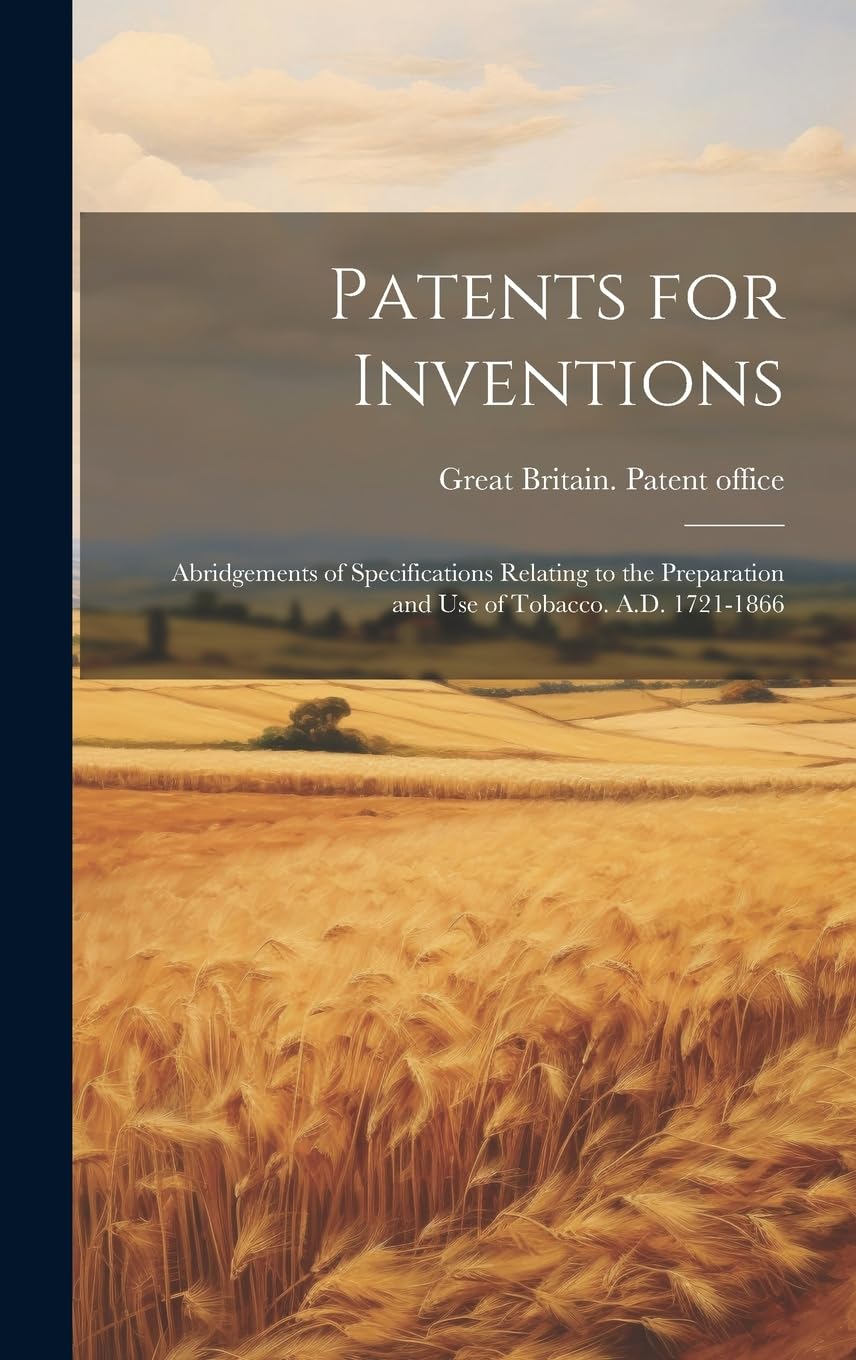 Patents for Inventions: Abridgements of Specifications Relating to the Preparation and Use of Tobacco. A.D. 1721-1866 book