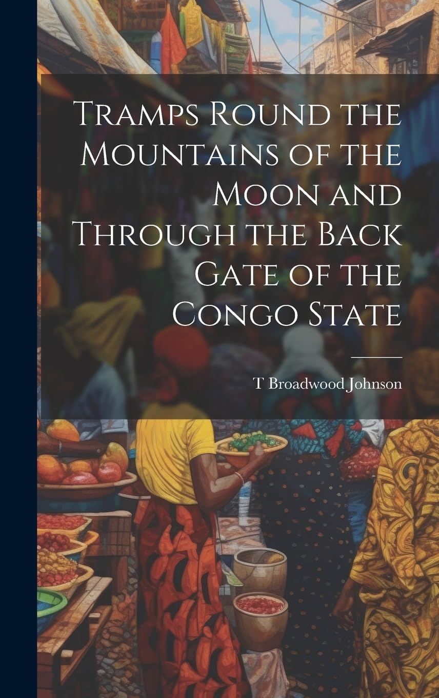 Tramps Round the Mountains of the Moon and Through the Back Gate of the Congo State Leisure, Home & Garden