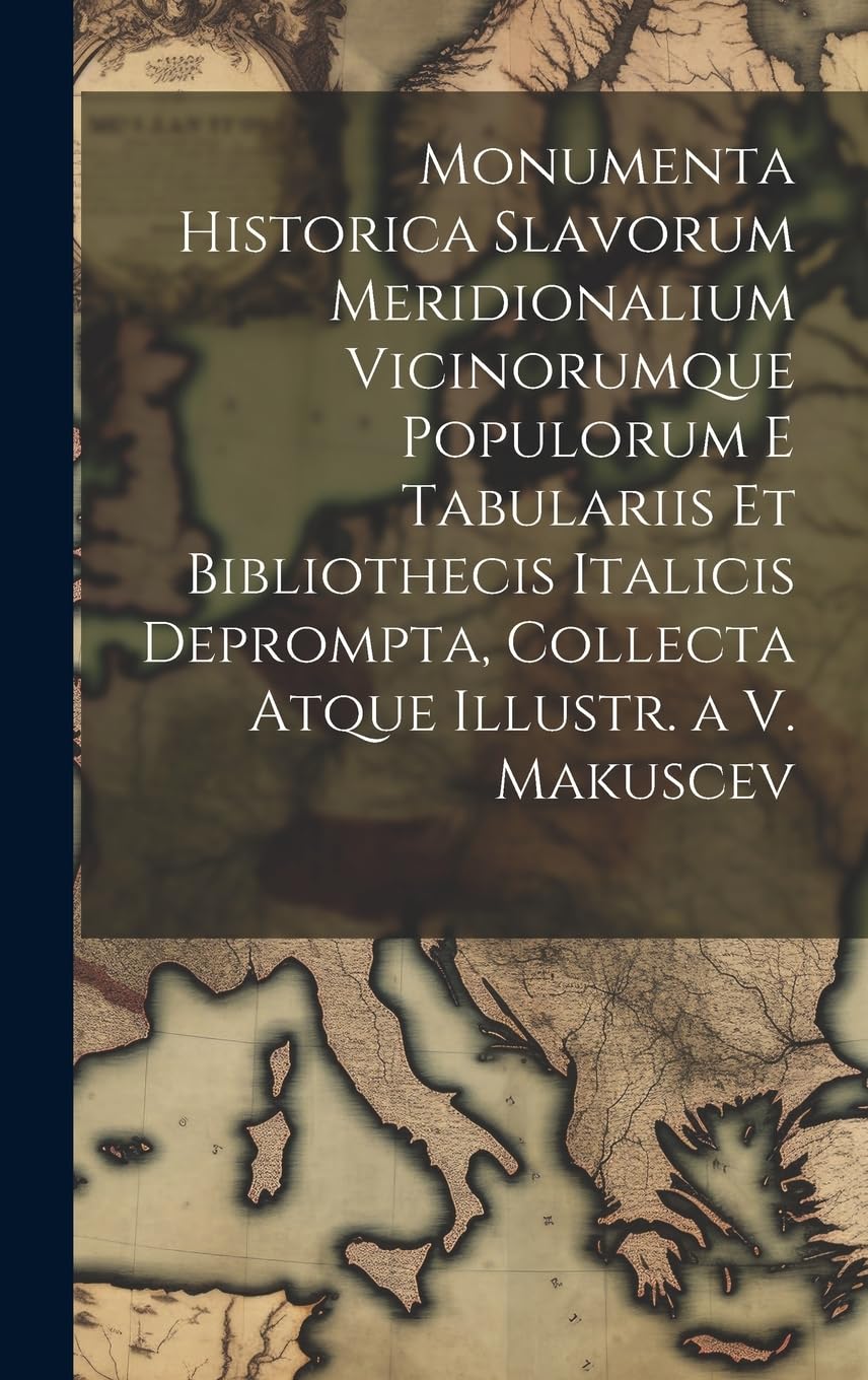 Monumenta Historica Slavorum Meridionalium Vicinorumque Populorum E Tabulariis Et Bibliothecis Italicis Deprompta, Collecta Atque Illustr. a V. Makuscev Politics & History