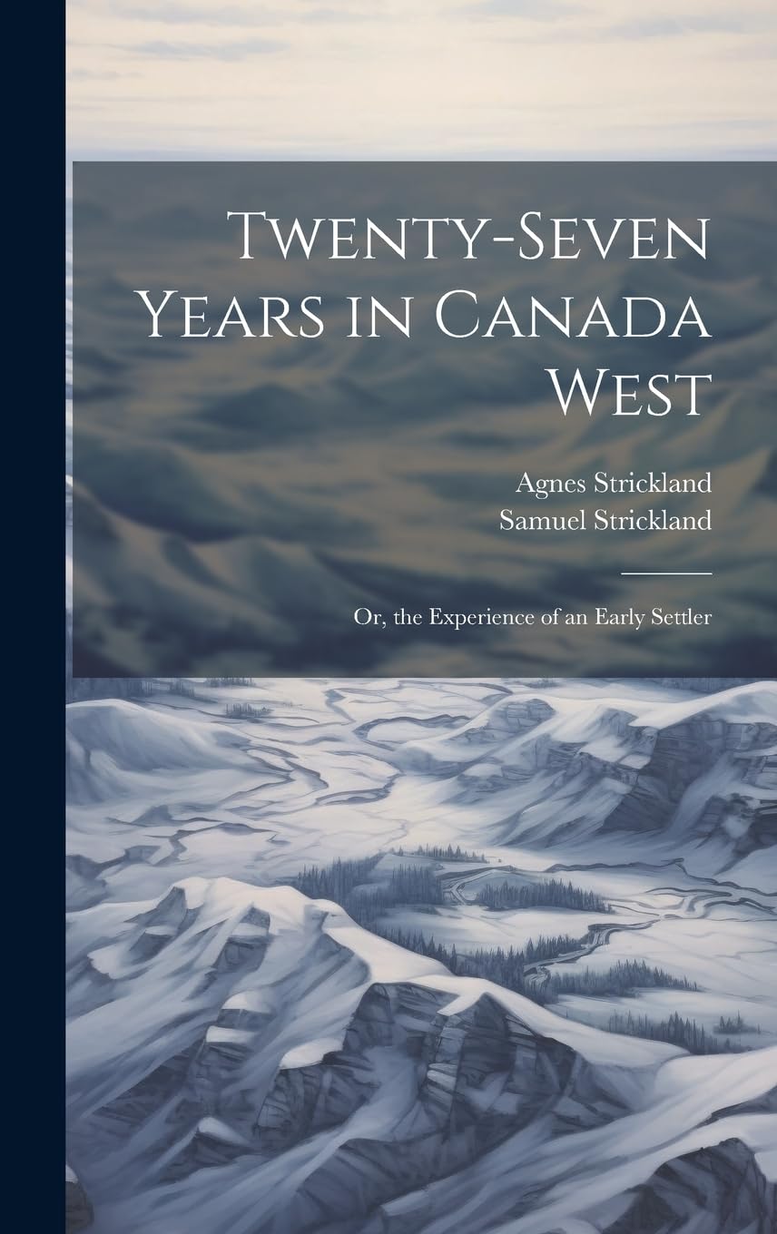 Twenty-Seven Years in Canada West: Or, the Experience of an Early Settler Memories