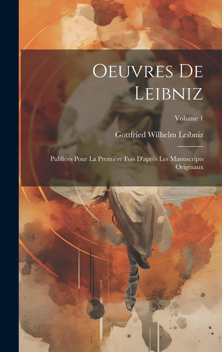 Oeuvres De Leibniz: Publiées Pour La Première Fois D'après Les Manuscripts Originaux; Volume 1 Philosophy