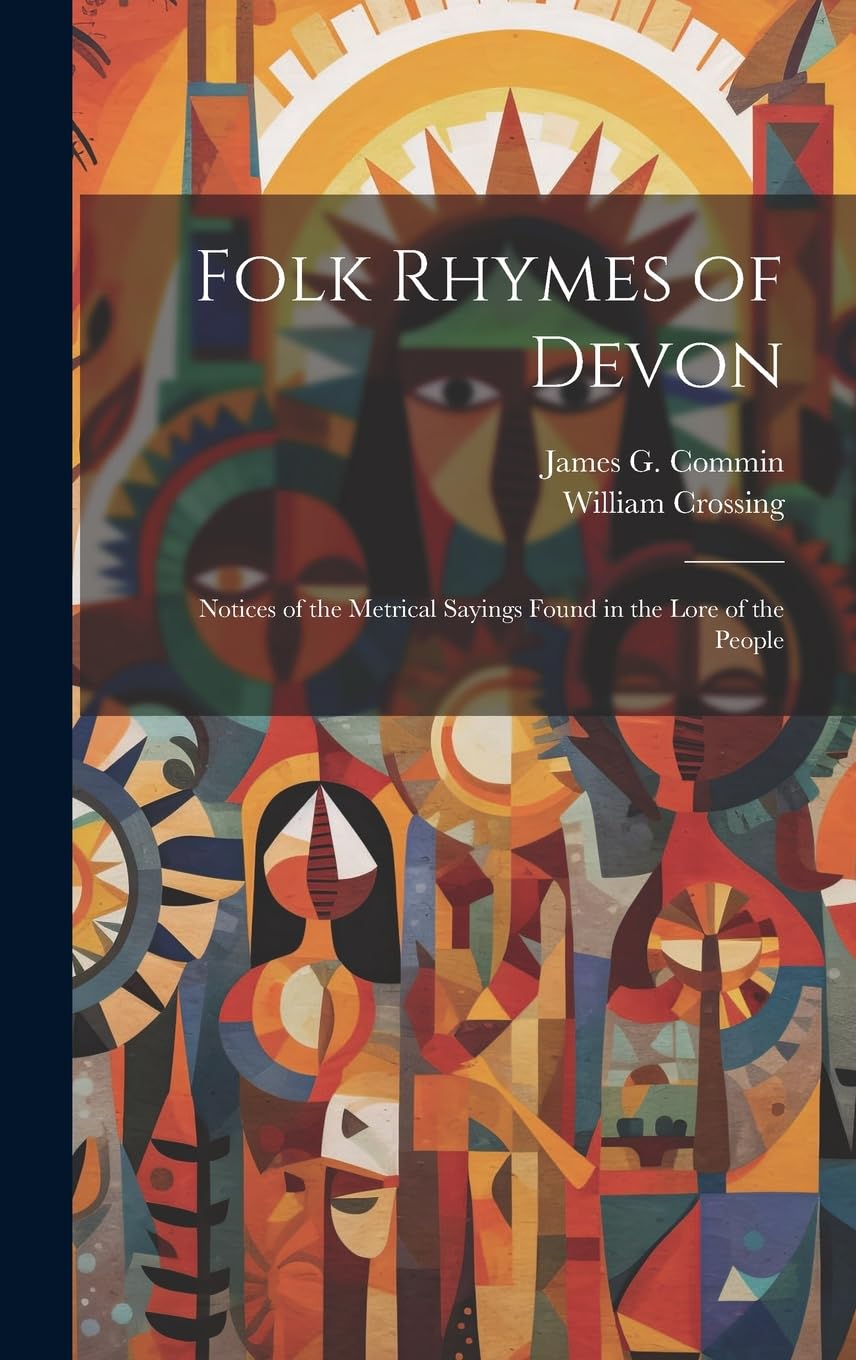 Folk Rhymes of Devon; Notices of the Metrical Sayings Found in the Lore of the People Books