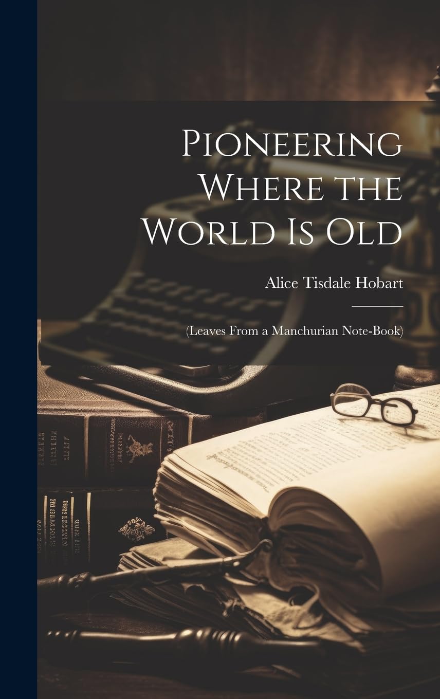 Pioneering Where the World Is Old: (Leaves From a Manchurian Note-Book) Memories